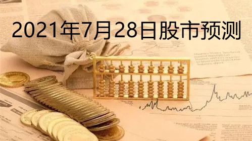 2021年7月28日股市預(yù)測(cè) 7月28日股市利好那些股票