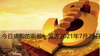 今日申購的新股一覽表2021年7月29日