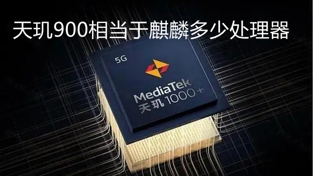 天璣900相當(dāng)于麒麟多少處理器-天璣900處理器好嗎